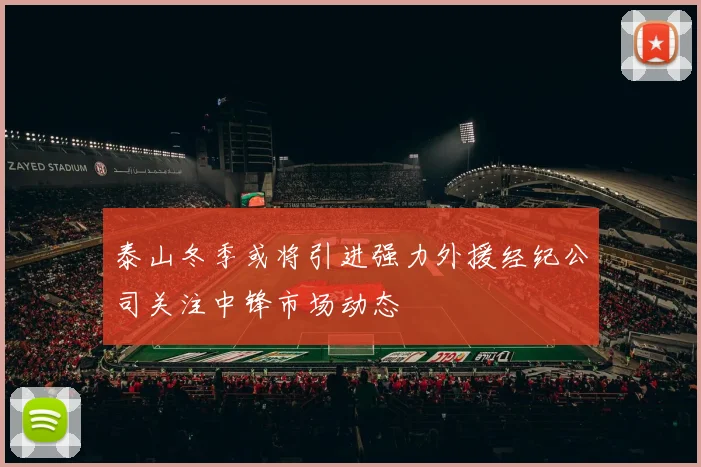 泰山冬季或将引进强力外援经纪公司关注中锋市场动态