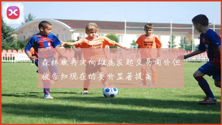 森林狼再次向雄鹿发起交易询价但被告知现在的要价显著提高