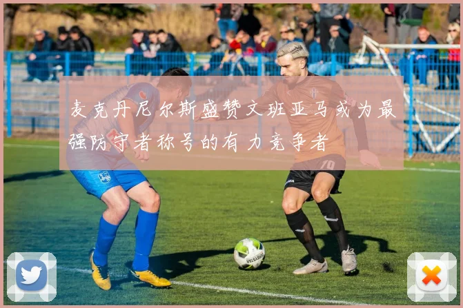 麦克丹尼尔斯盛赞文班亚马或为最强防守者称号的有力竞争者